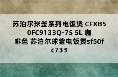 苏泊尔球釜系列电饭煲 CFXB50FC9133Q-75 5L 咖啡色 苏泊尔球釜电饭煲sf50fc733